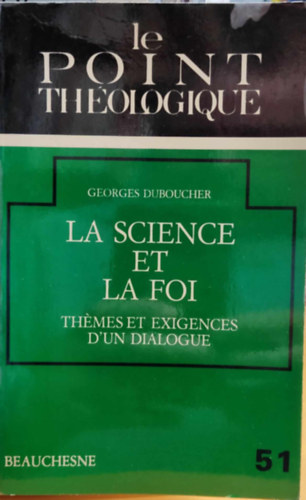 Georges Doboucher - La Science et la foi: Thémes et Exigences d'un Dialogue (Le Point Théologique 51)(Beauchesne)