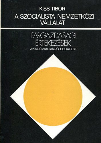 Dr. Kiss Tibor - A szocialista nemzetk�zi v�llalat - Ipargazdas�gi �rtekez�sek
