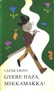Lázár Ervin - Gyere haza Mikkamakka!