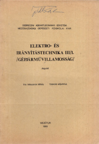 Mszros Mihly - Elektro-s irnytstechnika III/1. ( Gpjrmvillamossg ) Debreceni Agrrtudomnyi Egyetem Mezgazdasgi Gpszeti Fiskolai Kar 1985 Meztr