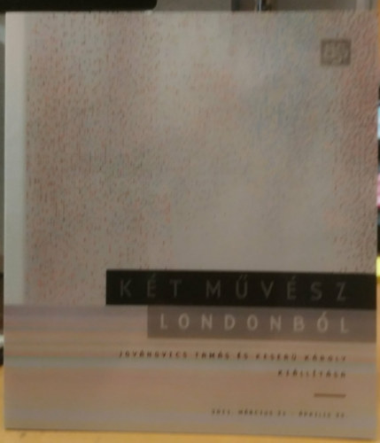 Keserű Károly Jovánovics Tamás - Két művész Londonból - Jovánovics Tamás és Keserű Károly kiállítása - 2011. március 31 - áprlisi 30.
