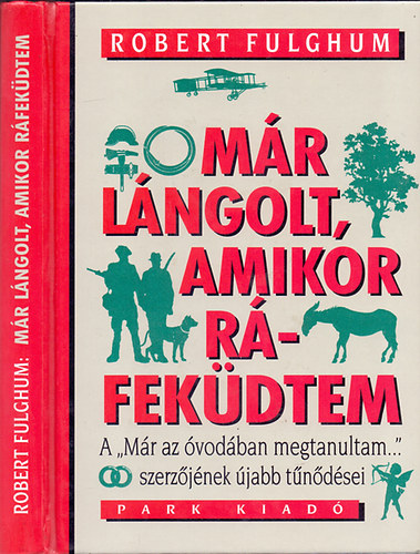 Robert Fulghum - M�r l�ngolt, amikor r�fek�dtem- A "M�r az �vod�ban megtanultam..." szerz�j�nek �jabb t�n�d�sei