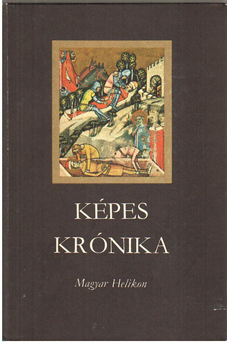 Tarjn Tams  (szerk.) - Kpes Krnika a magyarok rgi s legjabb tetteirl, eredetkrl s nvekedskrl, diadalaikrl s btorsgukrl (1358)