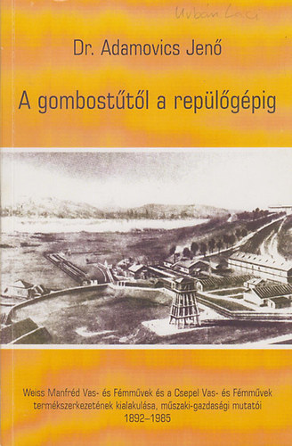 Adamovics Jen - A gombosttl a replgpig. Weiss Manfrd Vas- s Fmmvek s a Csepeli Vas- s Fmmvek termkszerkezetnek kialakulsa, mszaki-gazdasgi mutati 1892-1985