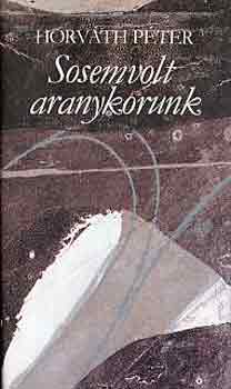 Horvth Pter - Sosemvolt aranykorunk