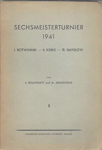 S. Belawenetz; M. Judowitsch - Sechsmeisterturnier 1941- HAT MESTER TORNJA 1941 - I. BOTWINNIK - II. KERES - III. SMYSLOW