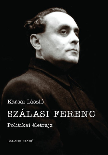 Karsai L�szl� - Sz�lasi Ferenc - Politikai �letrajz