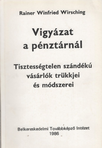 Rainer Winfried Wirsching - Vigyzat a pnztrnl - Tisztessgtelen szndk vsrlk trkkjei s mdszerei