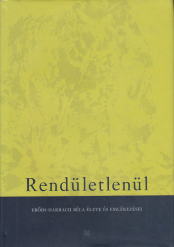 Rudan M�ria szerk. - Rend�letlen�l (Er�di-Harrach B�la �lete �s eml�kez�sei)