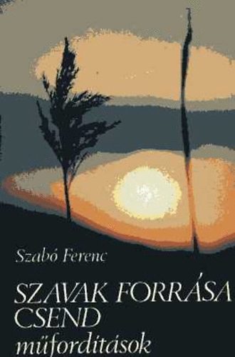 Szabó Ferenc - Szavak forrása csend (műfordítások)