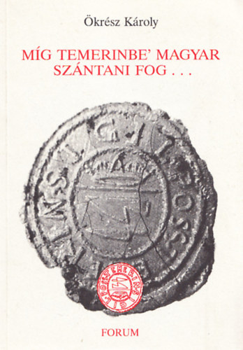 �kr�sz K�roly - M�g Temerinbe' magyar sz�ntani fog... (fejezetek egy k�zs�g m�ltj�b�l)