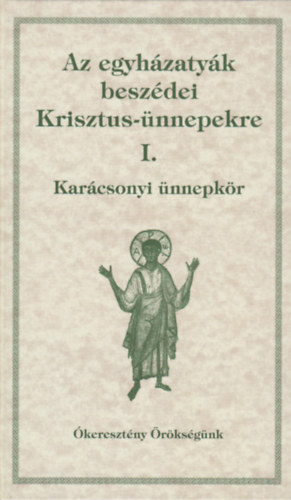 Babarczi-Gyrffy Andrea; Dolhai Lajos; Orosz Atanz; Perendy Lszl; Tth Vencel - Az egyhzatyk beszdei Krisztus-nnepekre I.