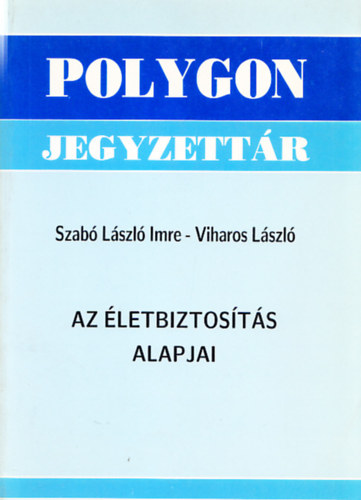 Viharos Lszl Szab Lszl Imre - Az letbiztosts alapjai (Polygon jegyzettr)