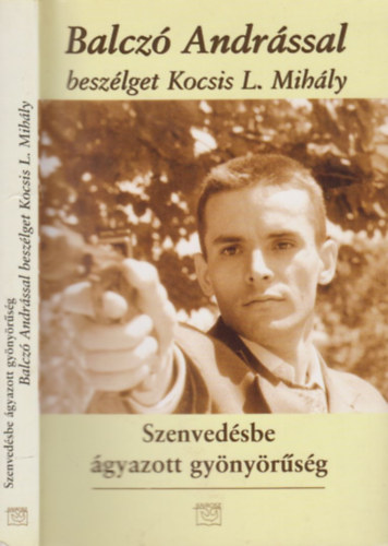 Kemny Andrs  (szerk.) - Szenvedsbe gyazott gynyrsg - Balcz Andrssal beszlget Kocsis L. Mihly (Dediklt)