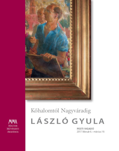 László Gyula, - Kőhalomtól Nagyváradig | László Gyula Pesti Vigadó, 2017. február 6. - március 19.