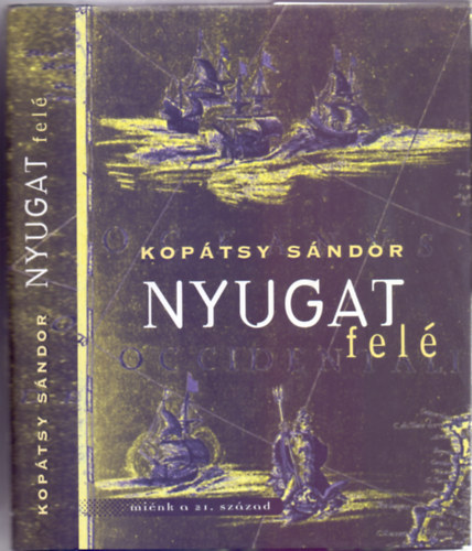 Dr. Kop�tsy S�ndor - Nyugat fel�...Az eur�pai civiliz�ci� t�rt�nete a Paradicsomt�l Amerika felfedez�s�ig (mi�nk a 21. sz�zad)