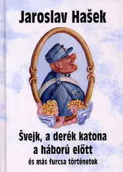 Jaroslav Hasek - Svejk, a der�k katona a h�bor� el�tt �s m�s furcsa t�rt�netek