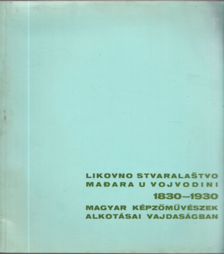 Magyar kpzmvszek alkotsai Vajdasgban 1830-1930 (dediklt?)