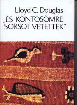 Ford.: Fk Dezs Lloyd C. Douglas - ,,s kntsmre sorsot vetettek'' (tdik kiads)