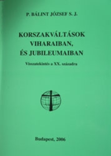 Bálint József - Korszakváltások viharaiban és jubileumaiban Visszatekintés a XX. századra
