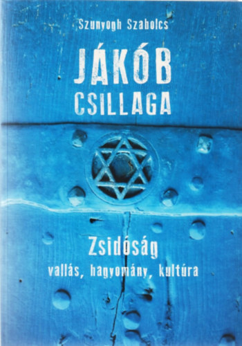 Szunyogh Szabolcs - Jákób csillaga - Zsidóság: vallás, hagyomány, kultúra