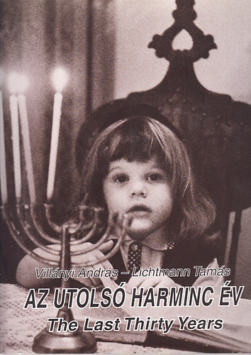 Lichtmann Tams; Villnyi Andrs - Az utols harminc v (a magyar zsidsg letbl)
