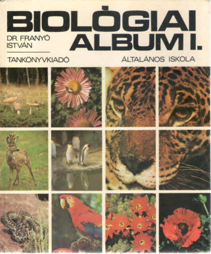 Dr. Frany� Istv�n - Biol�giai album I. az �ltal�nos iskola 4., 5. �s 6. oszt�lya sz�m�ra