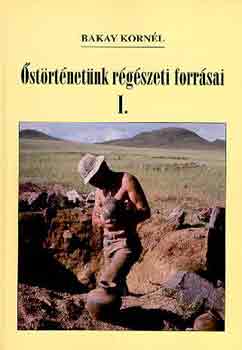 Bakay Korn�l - �st�rt�net�nk r�g�szeti forr�sai I.