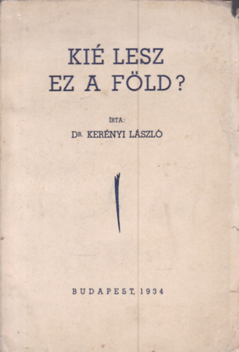 Dr Ker�nyi L�szl� - Ki� lesz ez a f�ld?