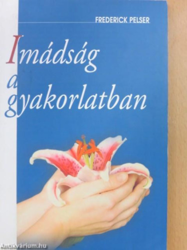 Frederick Pelser, Szerk.: Vaczlavik Julianna, Ford.: Hegyes Csilla - Imádság a gyakorlatban