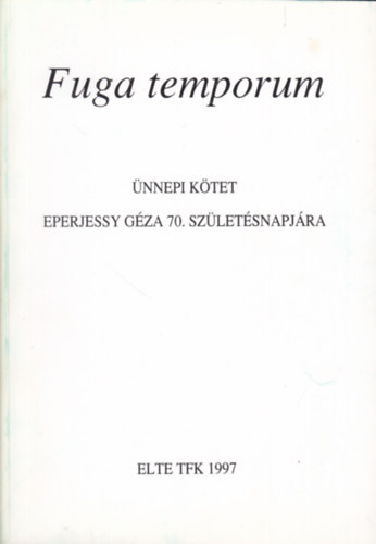 Zvodszky Gza  (szerk.) - Fuga temporum: nnepi ktet Eperjessy Gza 70. szletsnapjra