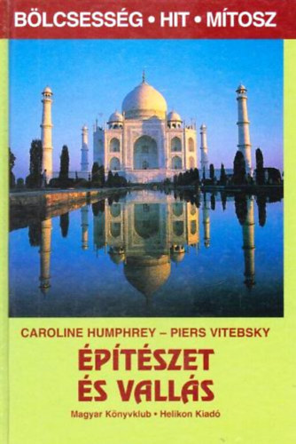 Caroline Humphrey - Piers Vitebsky - Építészet és vallás (Bölcsesség, hit, mítosz)