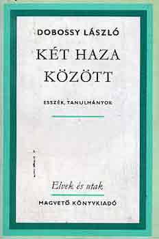 Dobossy L�szl� - K�t haza k�z�tt (essz�k, tanulm�nyok)