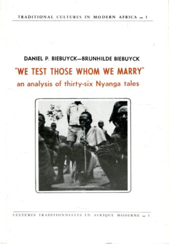 Daniel P, Biebuyck, Brunhilde Biebuyck - We Test Those Whom We Marry: An Analysis of Thirty-Six Nyanga Tales