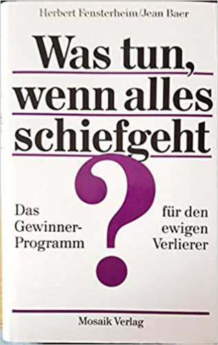 Herbert Fensterheim Jean Baer - Was tun, wenn alles schiefgeht? (Mi a teend, ha minden rosszul megy?) (Nmet nyelven)