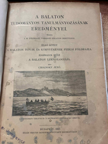 Dr. Weszelszky Gyula, Staub M�ricz Bern�tsky Jen�, Dr. S�ringer J�nos Kandid Cholnoky Jen� - A Balaton tudom�nyos tanulm�nyoz�s�nak eredm�nyei 1. k�tet: t�bb r�sz egybek�tve