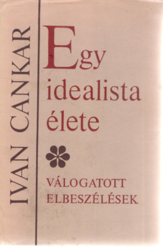 Ivan Cankar - Egy idealista �lete-V�logatott elbesz�l�sek