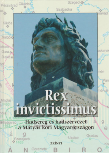Rex invictissimus - Hadsereg és hadszervezet a Mátyás kori Magyarorszá
