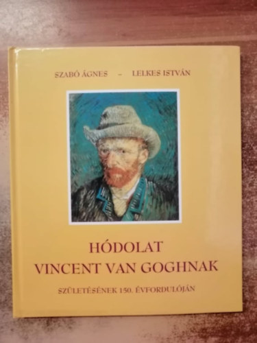 Szabó Ágnes; Lelkes István - Hódolat Vincent van Goghnak születésének 150. évfordulóján