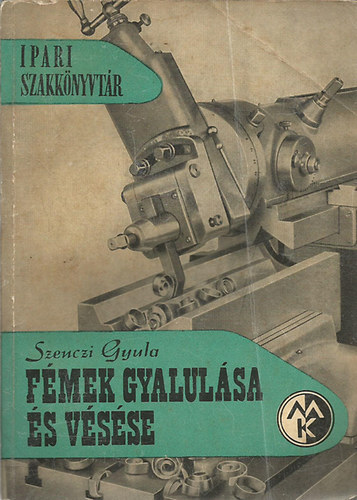 Szenczi Gyula - Fémek gyalulása és vésése