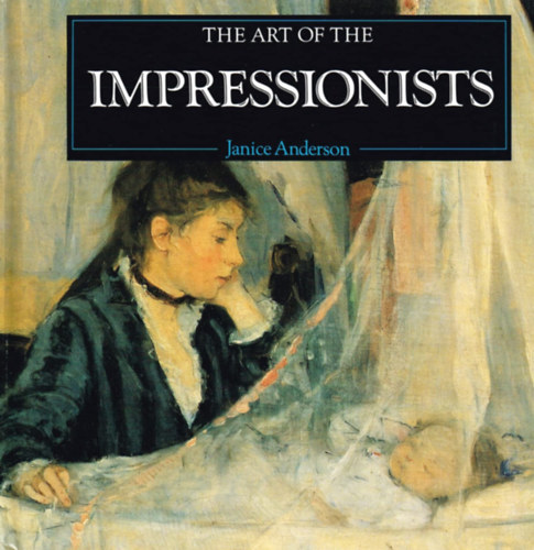 Janice Anderson - The art of the Impressionists (Az impresszionistk mvszete - angol nyelv)