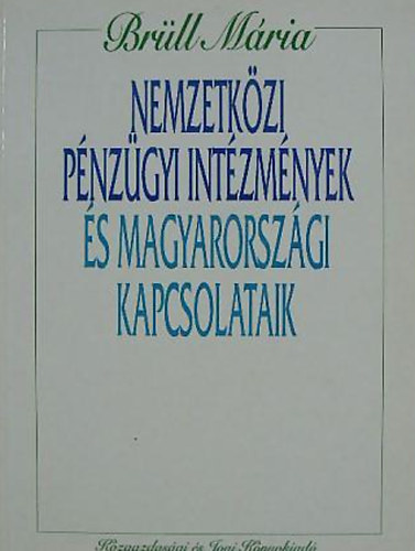 Brüll Mária - Nemzetközi pénzügyi intézmények és magyarországi kapcsolataik