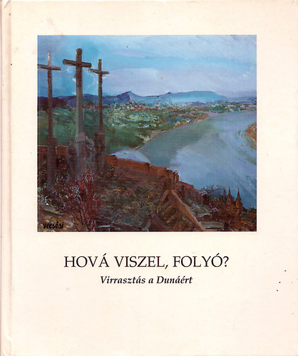 �gh-Cso�ri-Kiss D.- Tam�si-Utassy versei - Hov� viszel foly�? (Virraszt�s a Dun��rt) Vecs�si S�ndor festm�nyei