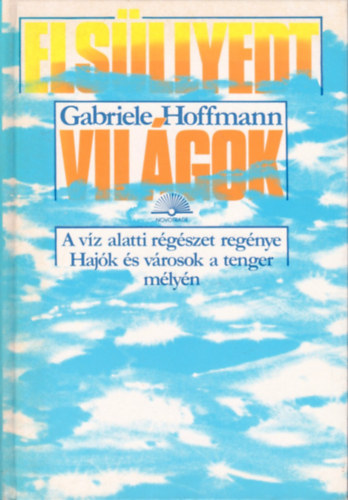 Gabriele Hoffmann - Els�llyedt vil�gok (A tenger alatti r�g�szet reg�nye)
