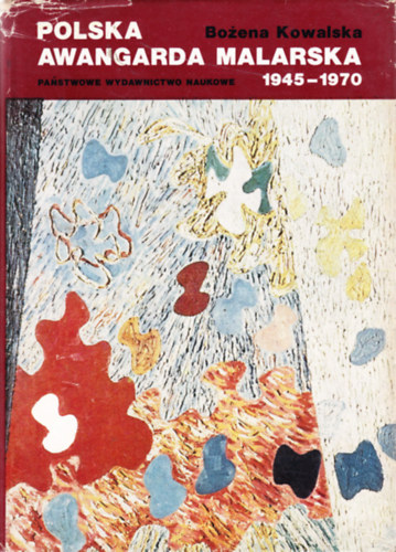 Bozena Kowalska - Polska awangarda malarska 1945-1970. Szanse i mity