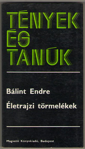Bálint Endre - Életrajzi törmelékek (tények és tanúk)