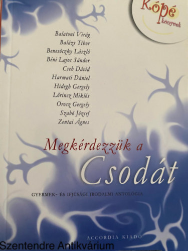 Szerk.: Bodrogi Szab Jzsef; Balzs Tibor; Orosz Gergely; Lrincz Mikls; Benesczky Lszl; Harmati Dniel; Bni Lajos Sndor; Cseh Dvid; Hidegh Gergely; Zentai gnes; Balatoni Virg - Megkrdezzk a Csodt - GYERMEK- S IFJSGI IRODALMI ANTOLGIA (Sajt kppel)