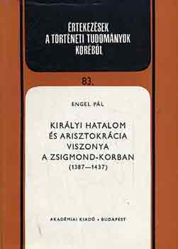 Engel Pl - Kirlyi hatalom s arisztokrcia viszonya a Zsigmond-korban (1387-1437
