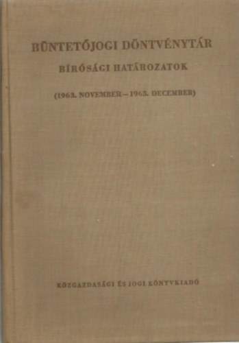 Dr. Dr. Hal�sz S�ndor , Dr. S�mj�n Gy�rgy, Dr. R�cz Gy�rgy Egeli L�szl� (szerk.) - B�ntet�jogi d�ntv�nyt�r B�R�S�GI HAT�ROZATOK (1963. NOVEMBER - 1965. DECEMBER)