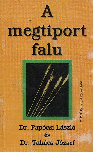 Pap�csi L�szl� dr.; Tak�cs J�zsef dr. - A megtiport falu - A magyar agr�rgazdas�g �s a vid�k helyzete, a kibontakoz�s leeht�s�ge